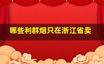 哪些利群烟只在浙江省卖