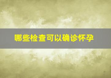 哪些检查可以确诊怀孕