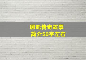 哪吒传奇故事简介50字左右