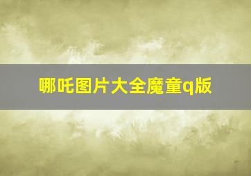 哪吒图片大全魔童q版