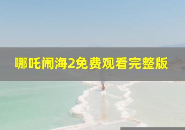 哪吒闹海2免费观看完整版