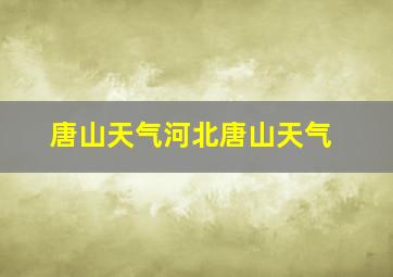 唐山天气河北唐山天气