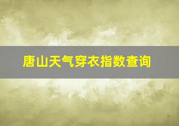 唐山天气穿衣指数查询