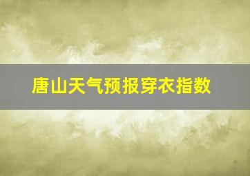 唐山天气预报穿衣指数