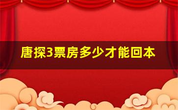 唐探3票房多少才能回本