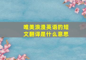 唯美浪漫英语的短文翻译是什么意思