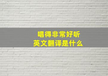 唱得非常好听英文翻译是什么