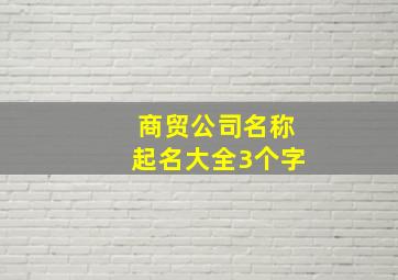 商贸公司名称起名大全3个字