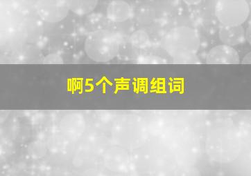 啊5个声调组词