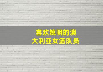 喜欢姚明的澳大利亚女篮队员