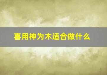 喜用神为木适合做什么