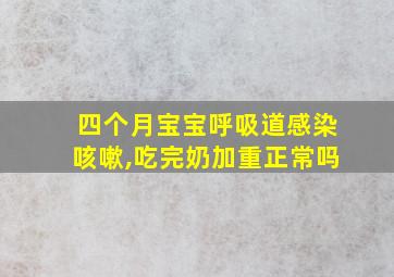 四个月宝宝呼吸道感染咳嗽,吃完奶加重正常吗