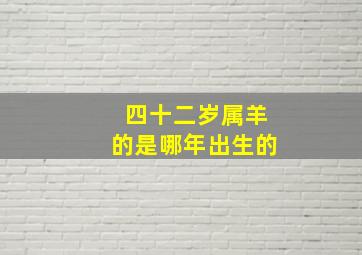 四十二岁属羊的是哪年出生的