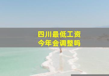 四川最低工资今年会调整吗