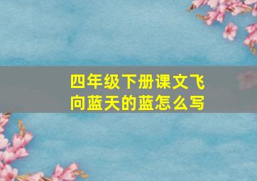 四年级下册课文飞向蓝天的蓝怎么写