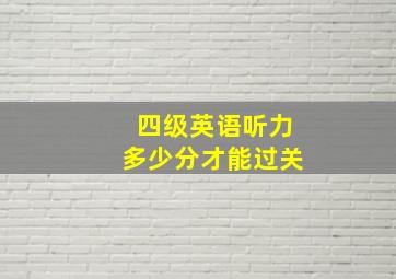 四级英语听力多少分才能过关