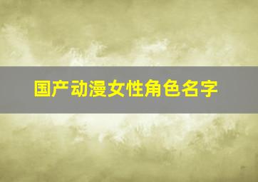 国产动漫女性角色名字