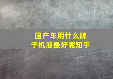 国产车用什么牌子机油最好呢知乎