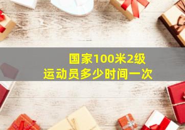 国家100米2级运动员多少时间一次