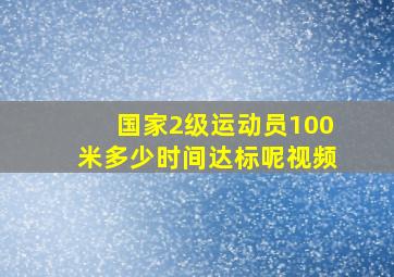 国家2级运动员100米多少时间达标呢视频