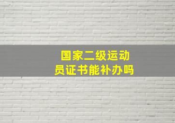 国家二级运动员证书能补办吗