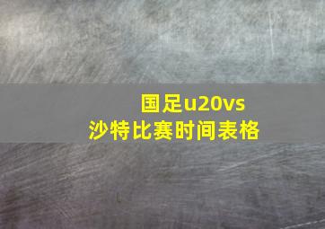 国足u20vs沙特比赛时间表格