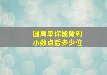 圆周率你能背到小数点后多少位