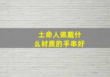 土命人佩戴什么材质的手串好