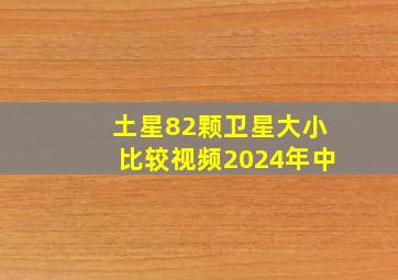 土星82颗卫星大小比较视频2024年中