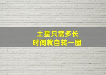 土星只需多长时间就自转一圈