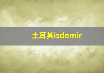 土耳其isdemir