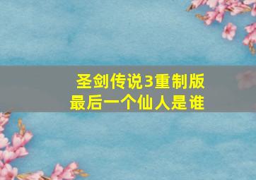 圣剑传说3重制版最后一个仙人是谁