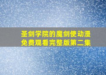 圣剑学院的魔剑使动漫免费观看完整版第二集