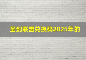 圣剑联盟兑换码2025年的