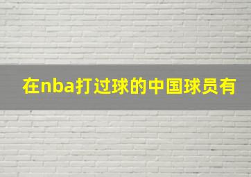 在nba打过球的中国球员有