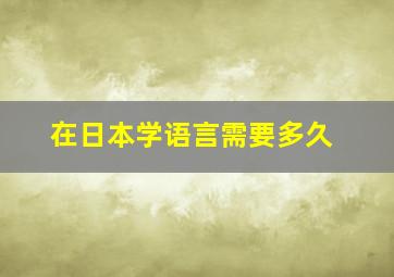 在日本学语言需要多久