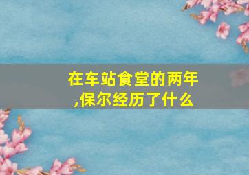 在车站食堂的两年,保尔经历了什么