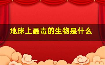 地球上最毒的生物是什么