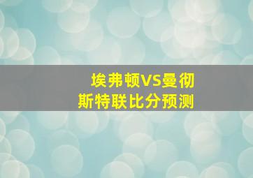 埃弗顿VS曼彻斯特联比分预测