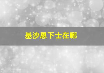 基沙恩下士在哪