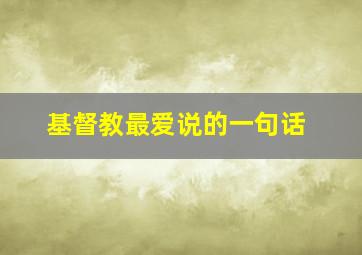 基督教最爱说的一句话