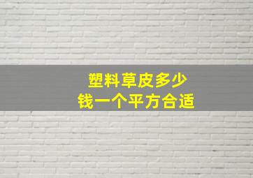 塑料草皮多少钱一个平方合适