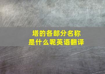 塔的各部分名称是什么呢英语翻译