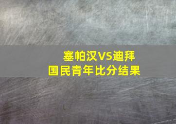 塞帕汉VS迪拜国民青年比分结果