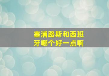 塞浦路斯和西班牙哪个好一点啊