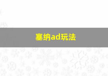 塞纳ad玩法