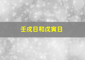 壬戌日和戊寅日