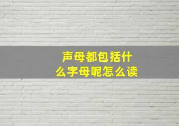 声母都包括什么字母呢怎么读