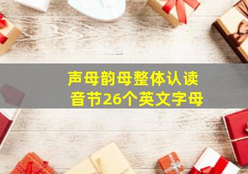 声母韵母整体认读音节26个英文字母