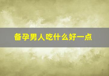 备孕男人吃什么好一点